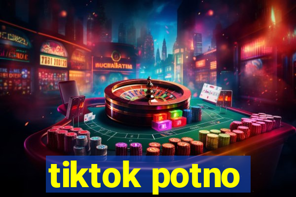 tiktok potno